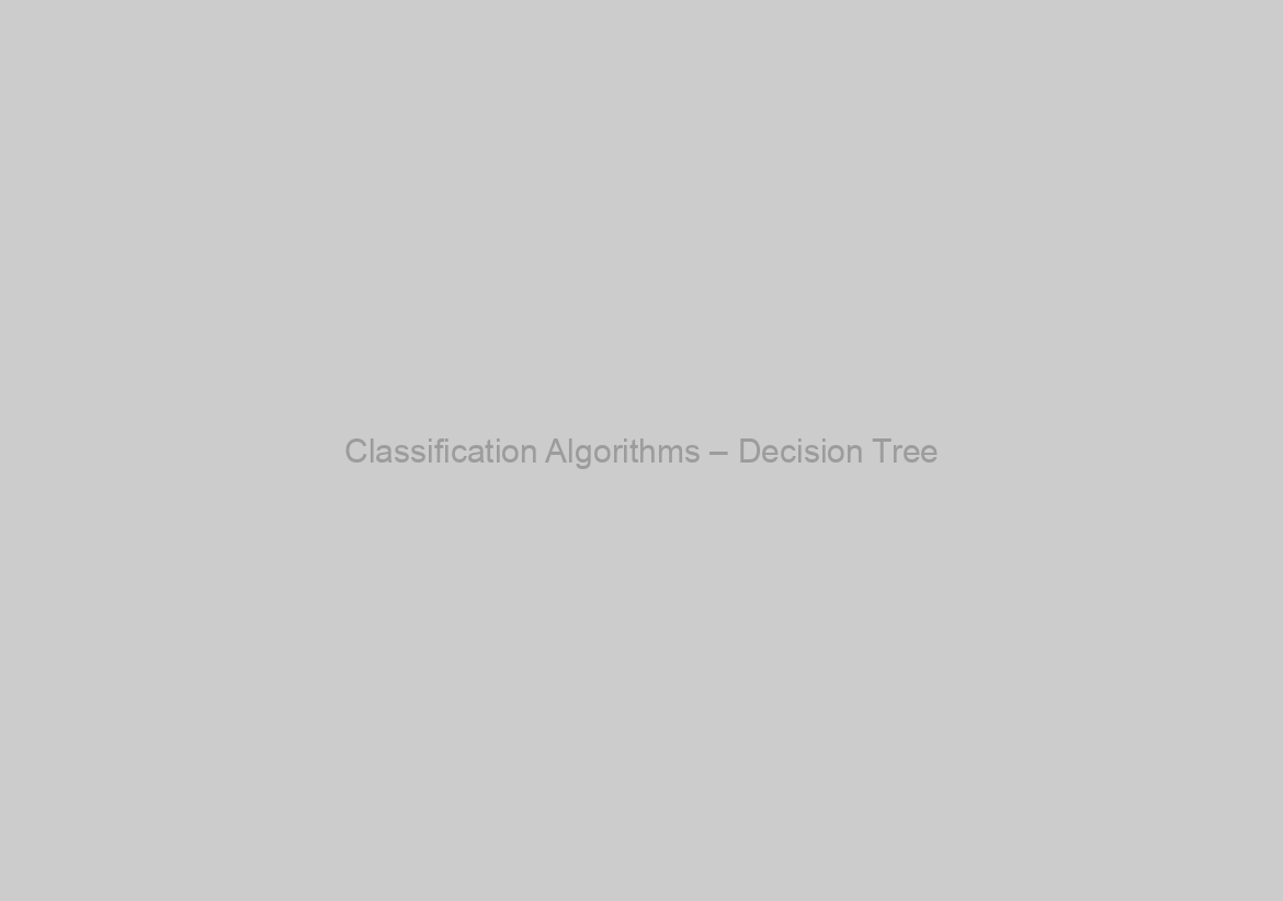 Classification Algorithms – Decision Tree